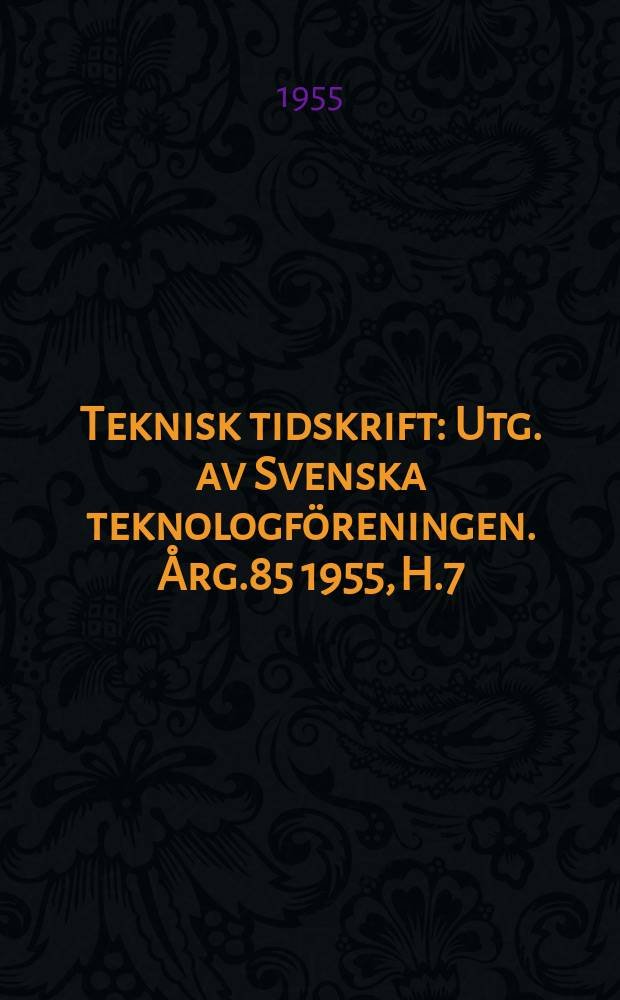 Teknisk tidskrift : Utg. av Svenska teknologf&ouml;reningen. &Aring;rg.85 1955, H.7