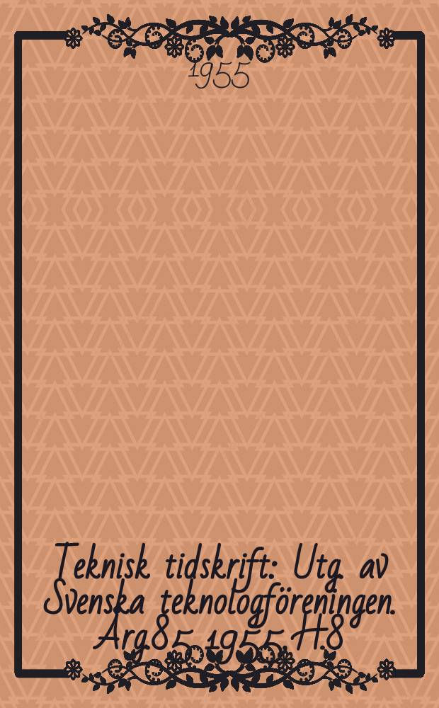 Teknisk tidskrift : Utg. av Svenska teknologföreningen. Årg.85 1955, H.8