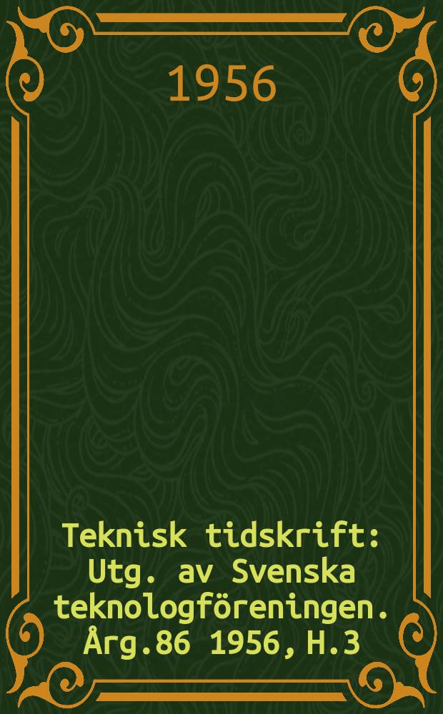 Teknisk tidskrift : Utg. av Svenska teknologföreningen. Årg.86 1956, H.3