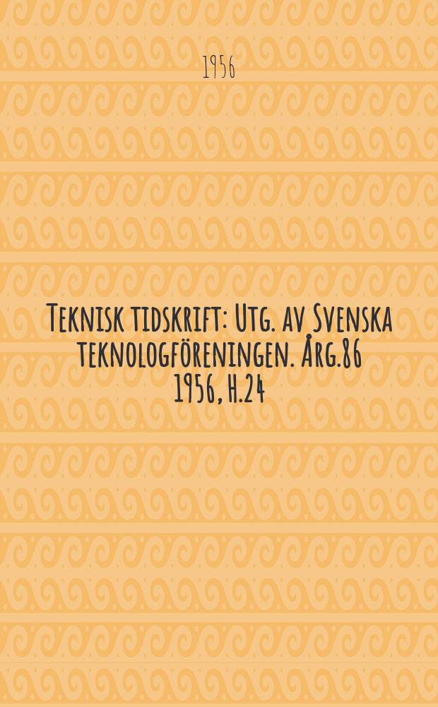 Teknisk tidskrift : Utg. av Svenska teknologföreningen. Årg.86 1956, H.24