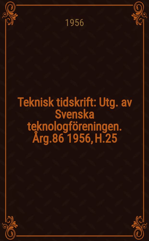 Teknisk tidskrift : Utg. av Svenska teknologföreningen. Årg.86 1956, H.25