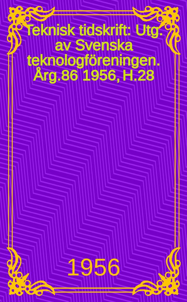 Teknisk tidskrift : Utg. av Svenska teknologföreningen. Årg.86 1956, H.28