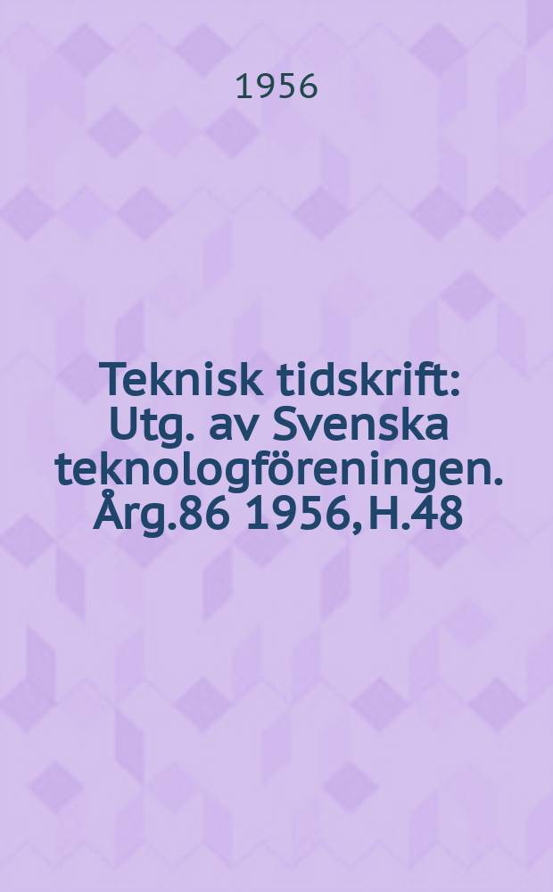 Teknisk tidskrift : Utg. av Svenska teknologföreningen. Årg.86 1956, H.48