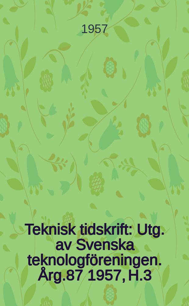 Teknisk tidskrift : Utg. av Svenska teknologföreningen. Årg.87 1957, H.3