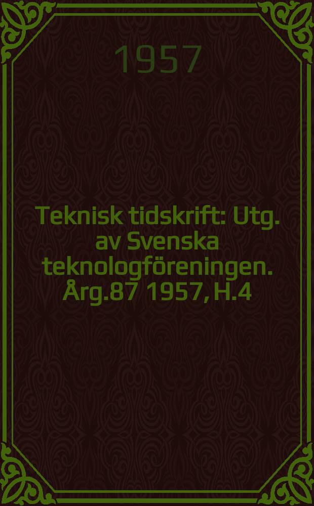 Teknisk tidskrift : Utg. av Svenska teknologföreningen. Årg.87 1957, H.4