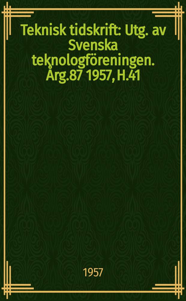 Teknisk tidskrift : Utg. av Svenska teknologf&ouml;reningen. &Aring;rg.87 1957, H.41