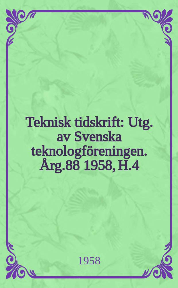 Teknisk tidskrift : Utg. av Svenska teknologf&ouml;reningen. &Aring;rg.88 1958, H.4