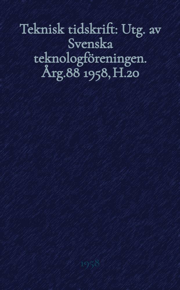 Teknisk tidskrift : Utg. av Svenska teknologföreningen. Årg.88 1958, H.20