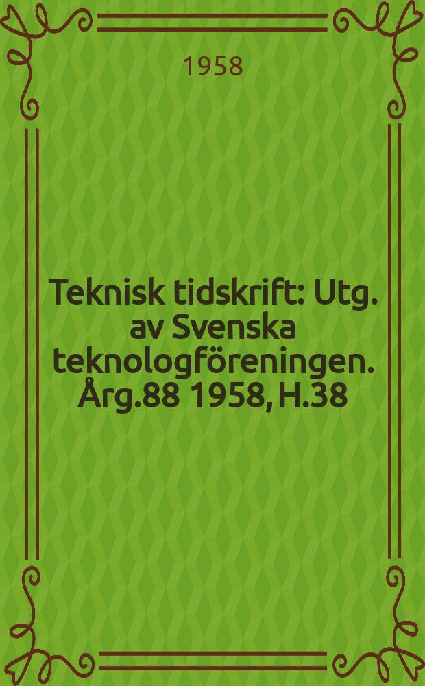 Teknisk tidskrift : Utg. av Svenska teknologföreningen. Årg.88 1958, H.38