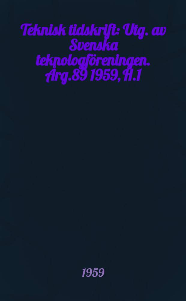 Teknisk tidskrift : Utg. av Svenska teknologföreningen. Årg.89 1959, H.1
