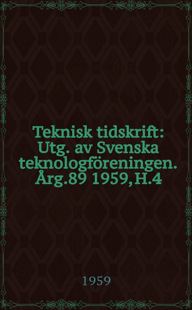 Teknisk tidskrift : Utg. av Svenska teknologföreningen. Årg.89 1959, H.4