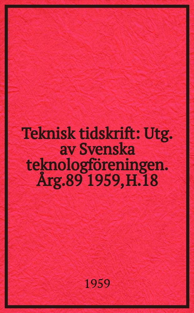 Teknisk tidskrift : Utg. av Svenska teknologföreningen. Årg.89 1959, H.18