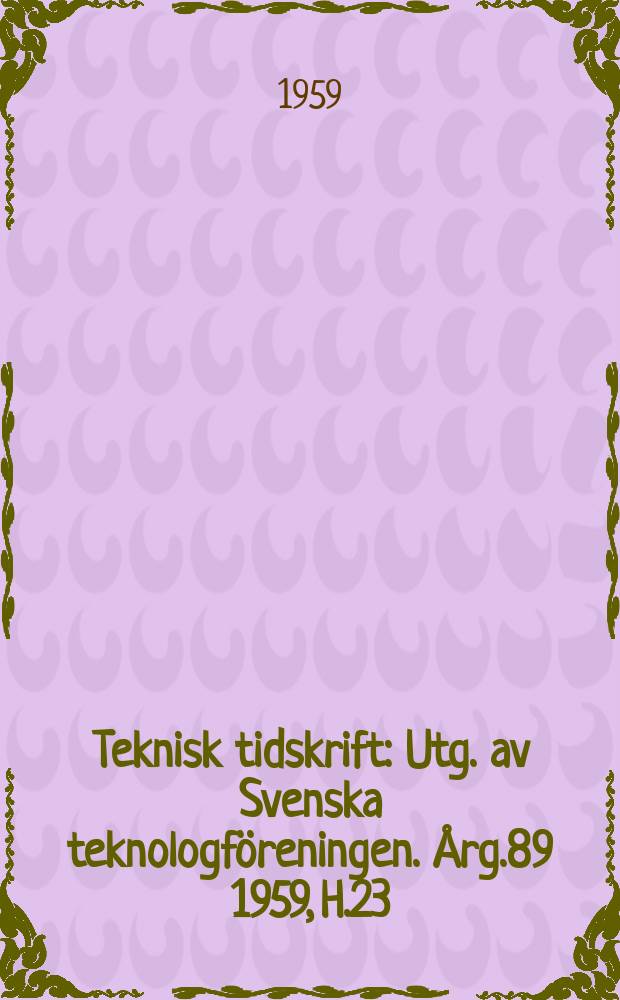 Teknisk tidskrift : Utg. av Svenska teknologföreningen. Årg.89 1959, H.23