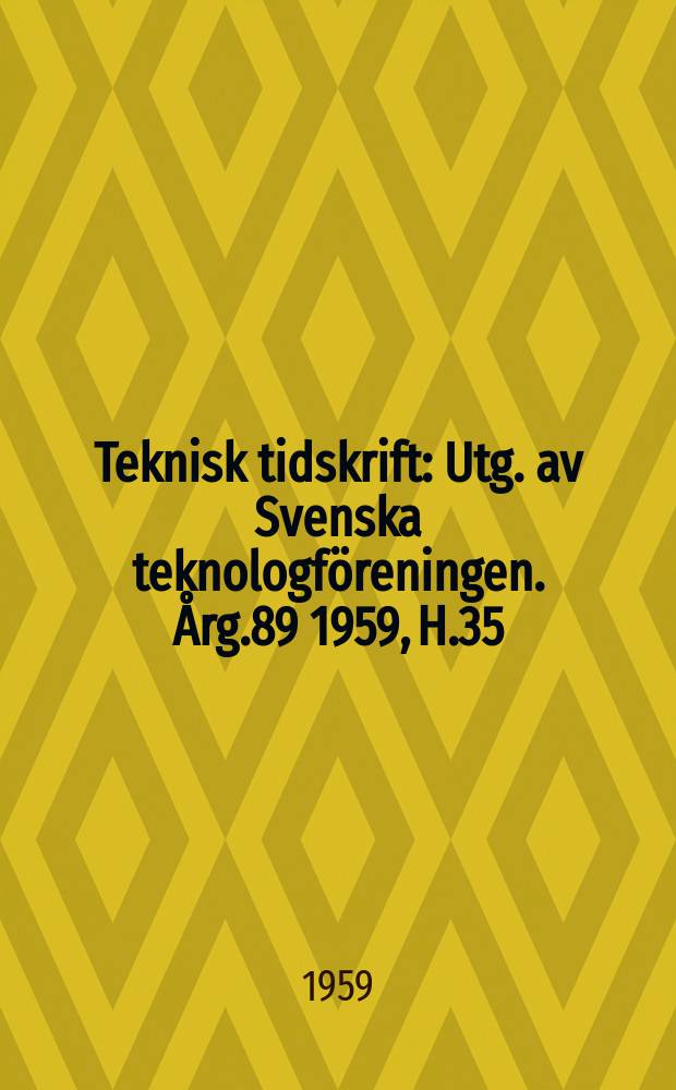 Teknisk tidskrift : Utg. av Svenska teknologföreningen. Årg.89 1959, H.35