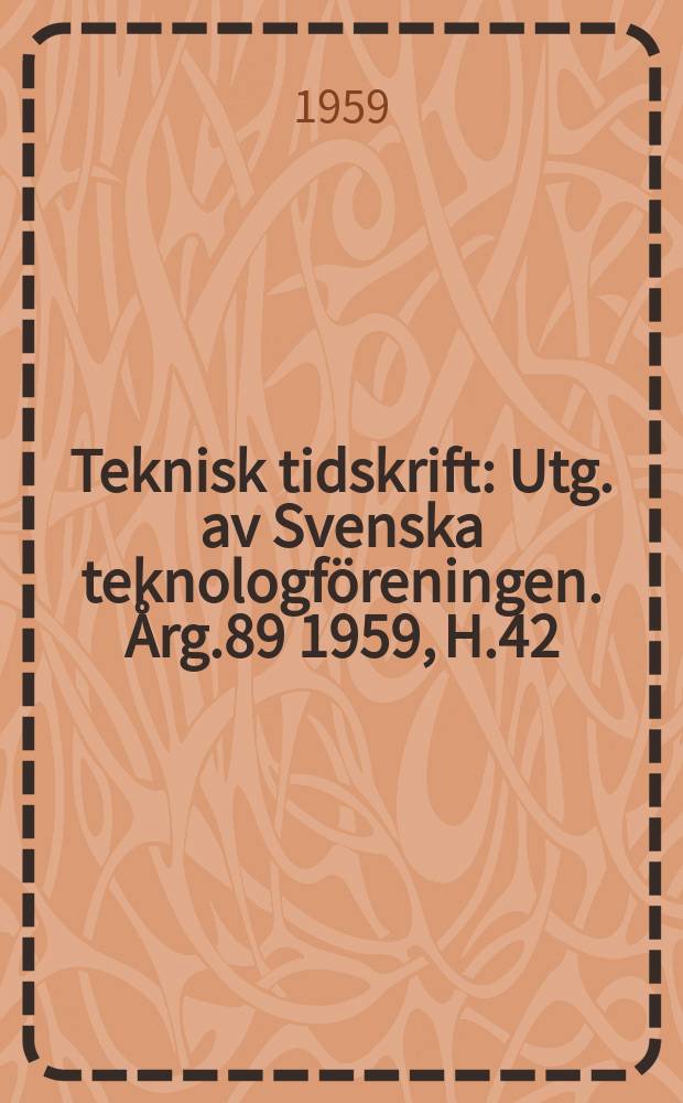 Teknisk tidskrift : Utg. av Svenska teknologföreningen. Årg.89 1959, H.42