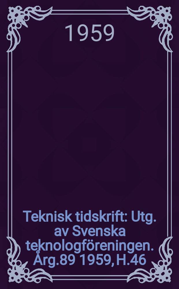 Teknisk tidskrift : Utg. av Svenska teknologföreningen. Årg.89 1959, H.46