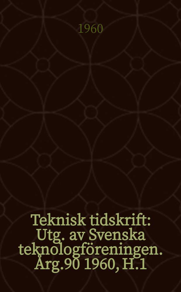 Teknisk tidskrift : Utg. av Svenska teknologföreningen. Årg.90 1960, H.1