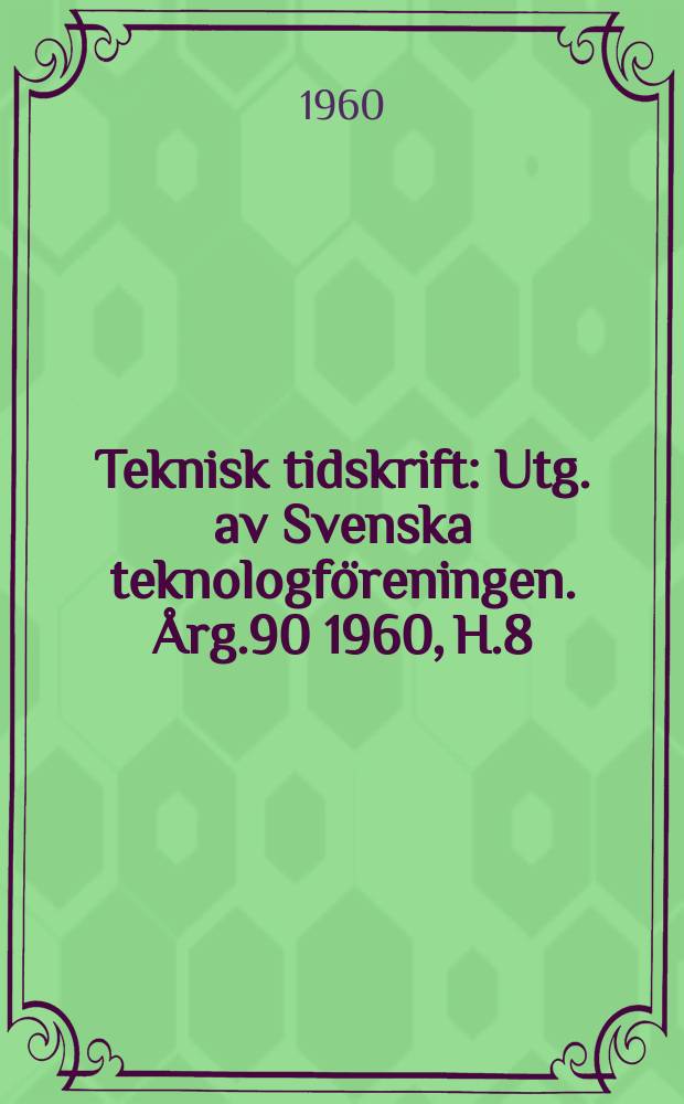 Teknisk tidskrift : Utg. av Svenska teknologföreningen. Årg.90 1960, H.8