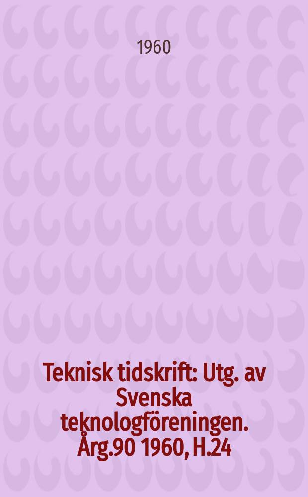 Teknisk tidskrift : Utg. av Svenska teknologföreningen. Årg.90 1960, H.24