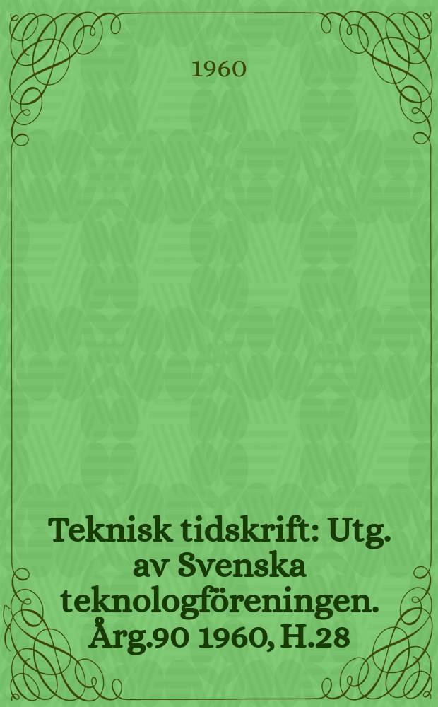 Teknisk tidskrift : Utg. av Svenska teknologföreningen. Årg.90 1960, H.28