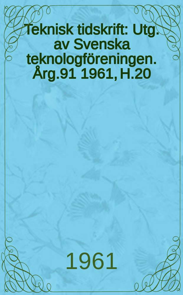 Teknisk tidskrift : Utg. av Svenska teknologföreningen. Årg.91 1961, H.20