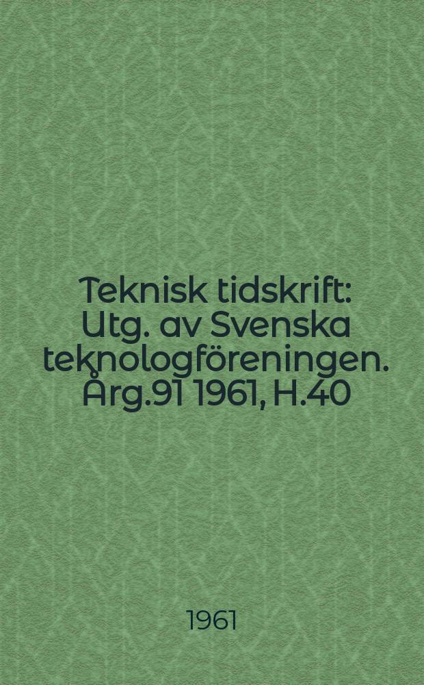 Teknisk tidskrift : Utg. av Svenska teknologföreningen. Årg.91 1961, H.40