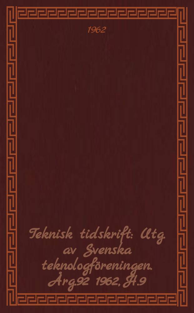 Teknisk tidskrift : Utg. av Svenska teknologföreningen. Årg.92 1962, H.9