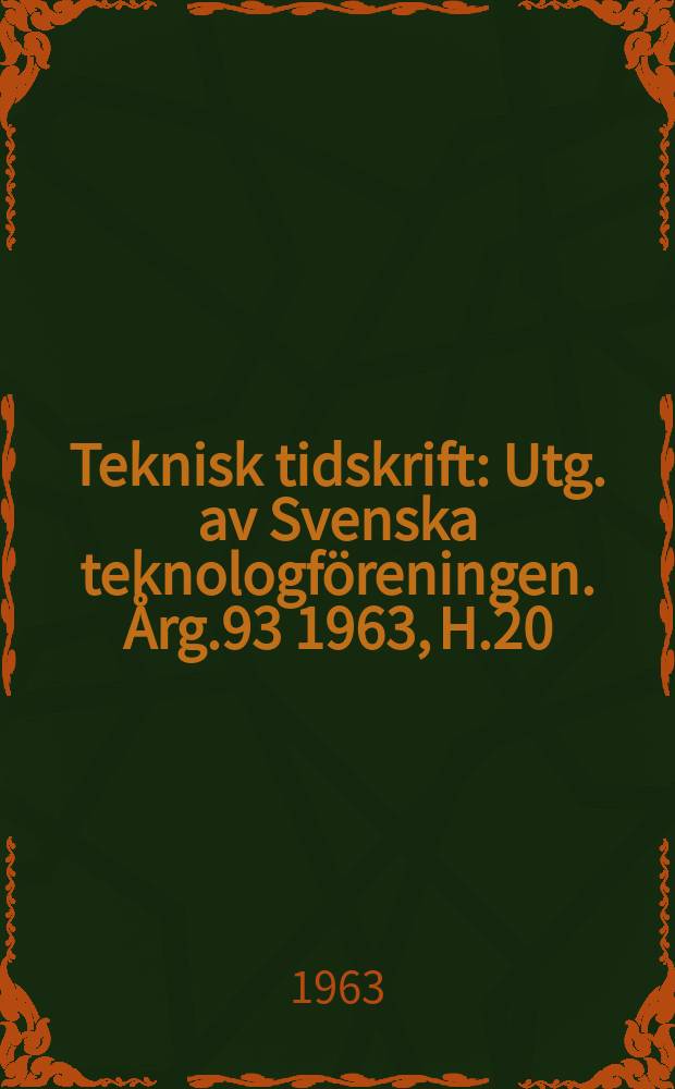 Teknisk tidskrift : Utg. av Svenska teknologföreningen. Årg.93 1963, H.20