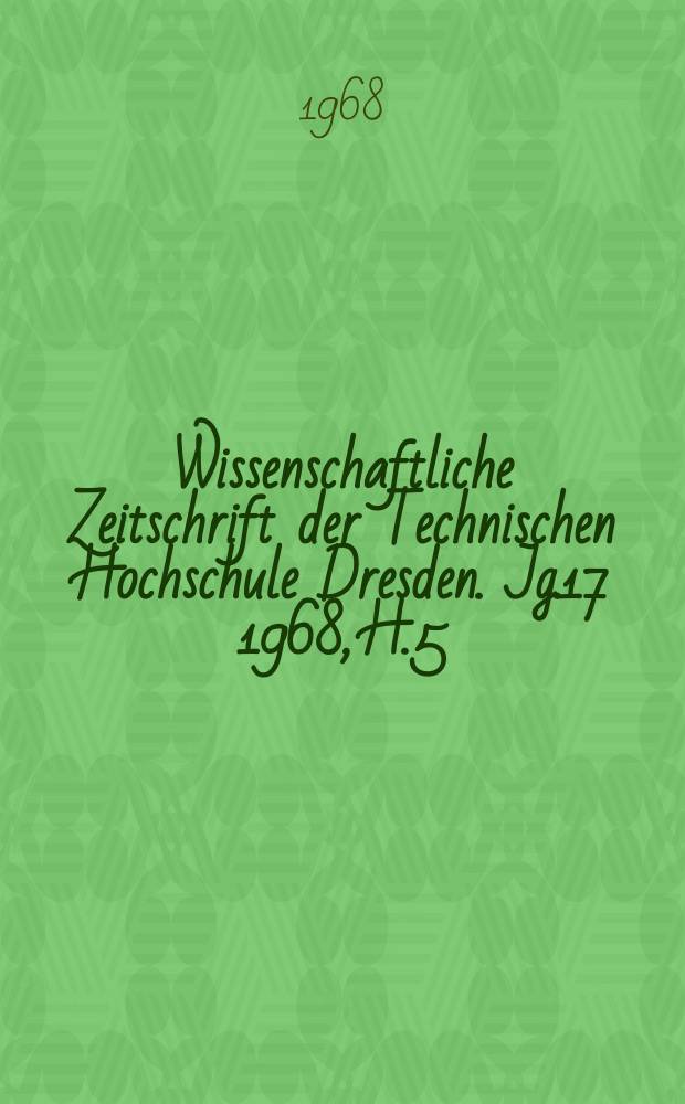 Wissenschaftliche Zeitschrift der Technischen Hochschule Dresden. Jg.17 1968, H.5 : Internationale Kolloquium über aktuelle