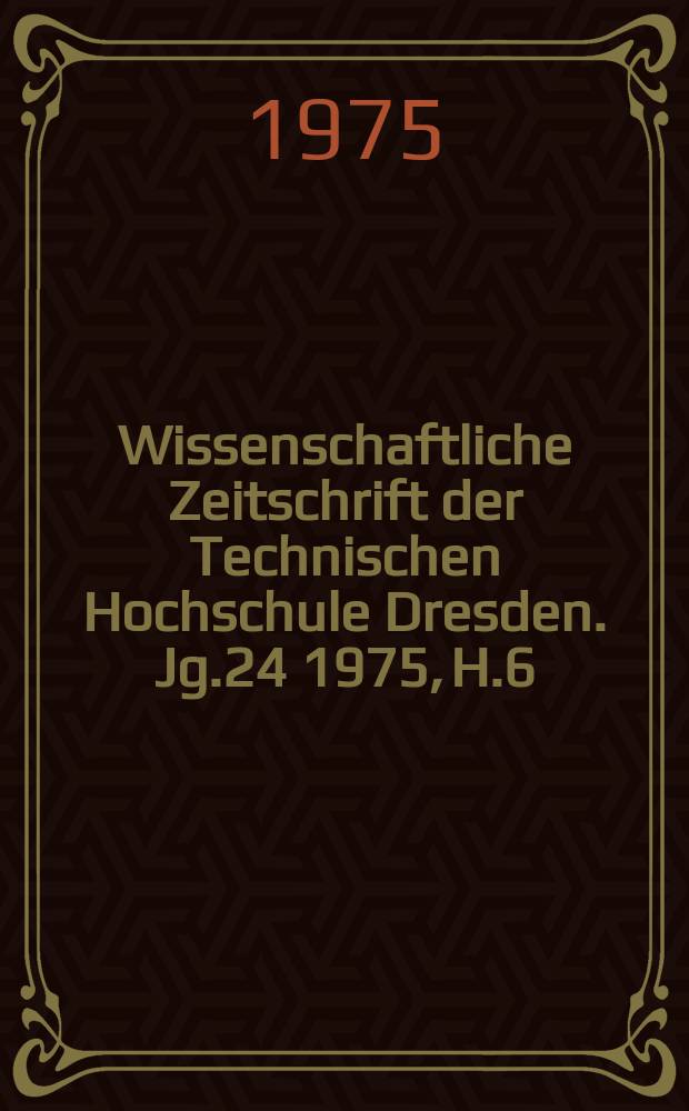 Wissenschaftliche Zeitschrift der Technischen Hochschule Dresden. Jg.24 1975, H.6 : Materialistische Dialektik und moderne Naturwissenschaft