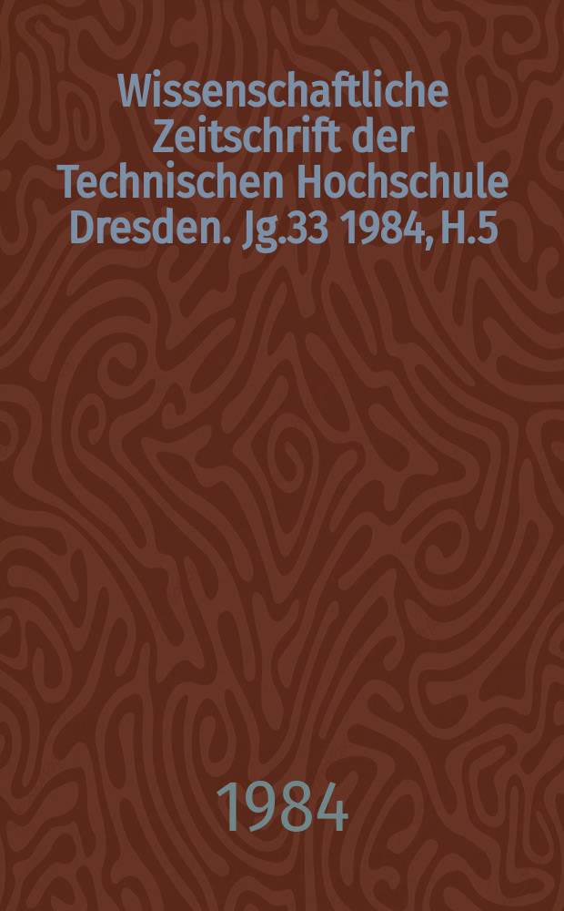 Wissenschaftliche Zeitschrift der Technischen Hochschule Dresden. Jg.33 1984, H.5 : Gesellschaftswissenschaften Beiträge zur Entwicklung der Technologie