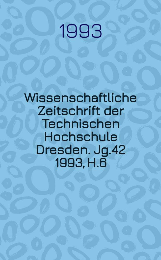 Wissenschaftliche Zeitschrift der Technischen Hochschule Dresden. Jg.42 1993, H.6 : International Lohrmann colloquium on geodetical astrometry (8, 1993, Dresden)
