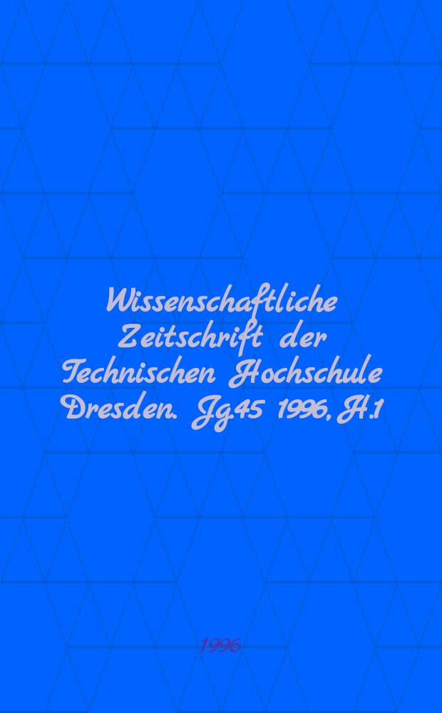 Wissenschaftliche Zeitschrift der Technischen Hochschule Dresden. Jg.45 1996, H.1