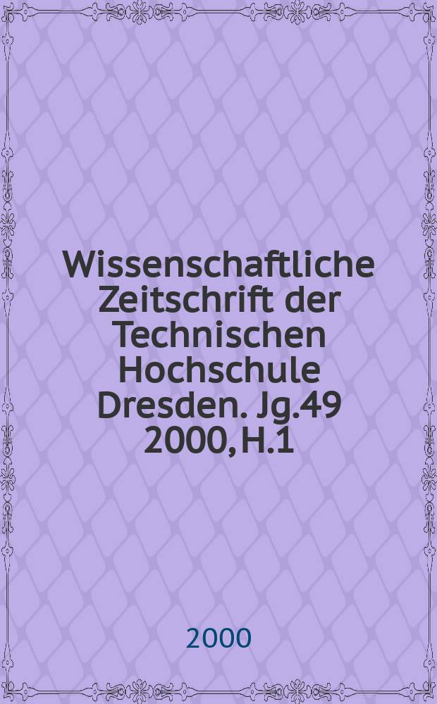 Wissenschaftliche Zeitschrift der Technischen Hochschule Dresden. [Jg.]49 2000, H.1