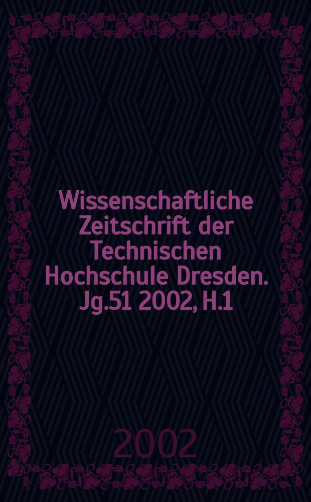 Wissenschaftliche Zeitschrift der Technischen Hochschule Dresden. Jg.51 2002, H.1/2