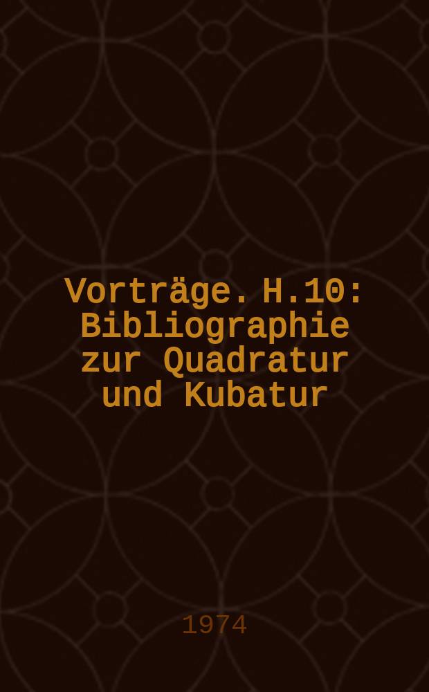 [Vorträge]. H.10 : Bibliographie zur Quadratur und Kubatur