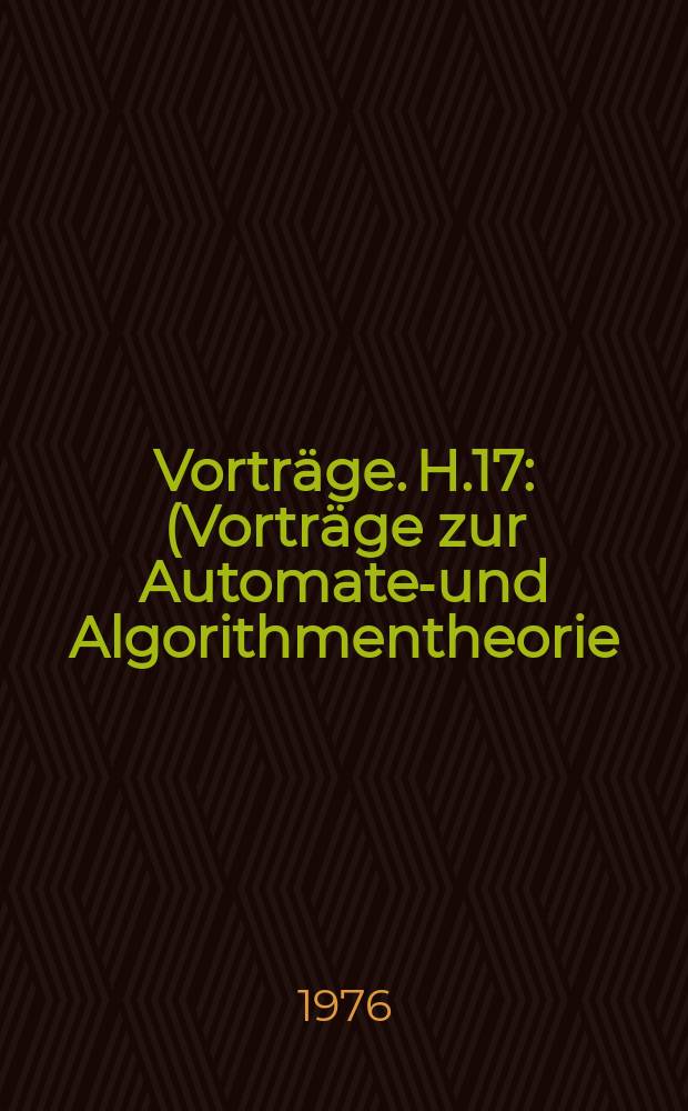 [Vorträge]. H.17 : (Vorträge zur Automaten- und Algorithmentheorie)