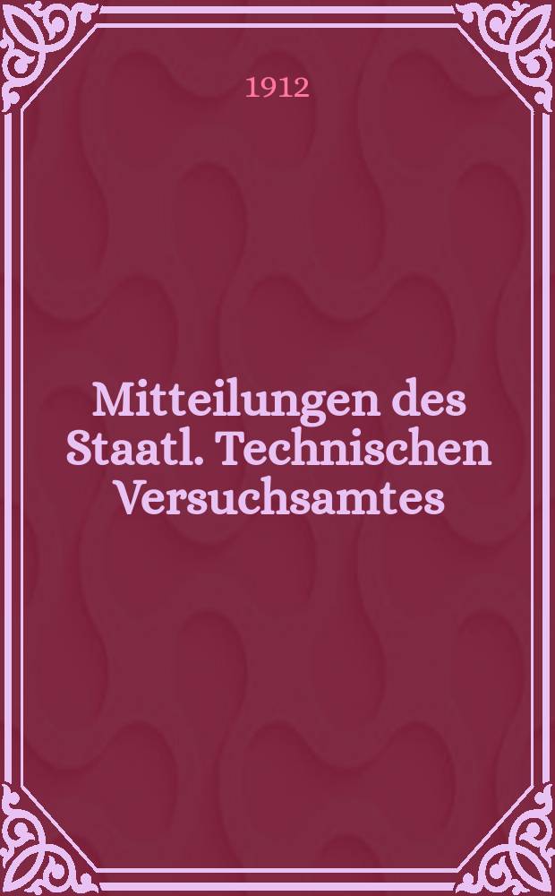 Mitteilungen des Staatl. Technischen Versuchsamtes : Hrsg. unter Mitwirkung der Leiter Technischer Versuchsanstalten
