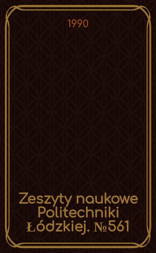 Zeszyty naukowe Politechniki Ł&oacute;dzkiej. №561