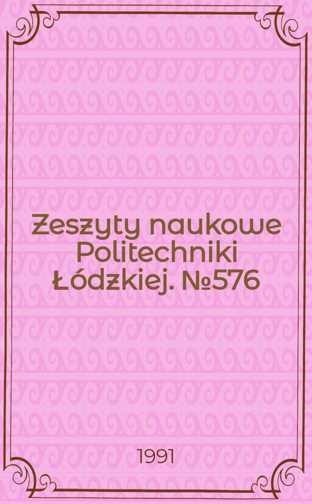 Zeszyty naukowe Politechniki Ł&oacute;dzkiej. №576