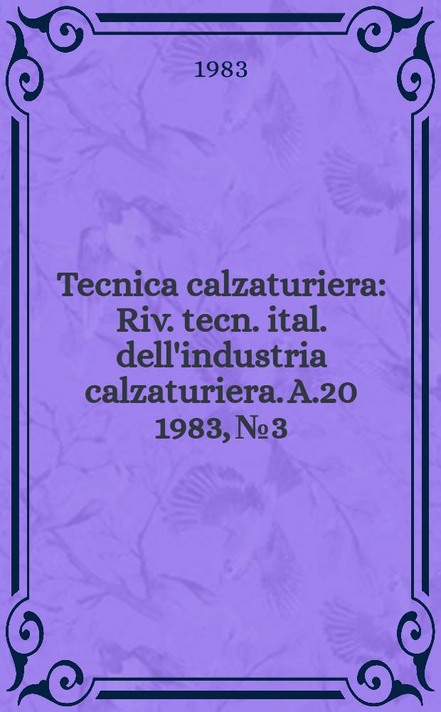 Tecnica calzaturiera : Riv. tecn. ital. dell'industria calzaturiera. A.20 1983, №3