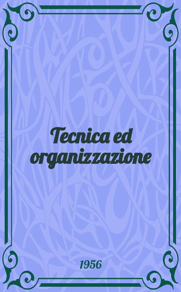 Tecnica ed organizzazione : Rivista bimestrale di economia e tecnica dell'industria meccanica