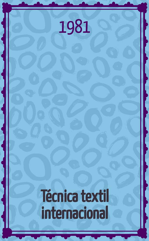 Técnica textil internacional : Publ. bimestral de documentación profesional al Servicio de la industria textil del mundo ibérico