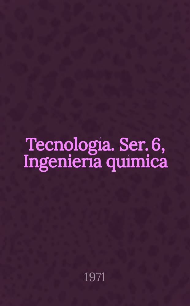 Tecnología. Ser. 6, Ingeniería química