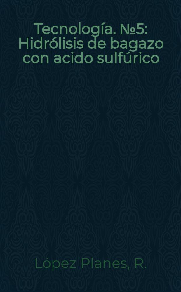 Tecnología. №5 : Hidrólisis de bagazo con acido sulfúrico
