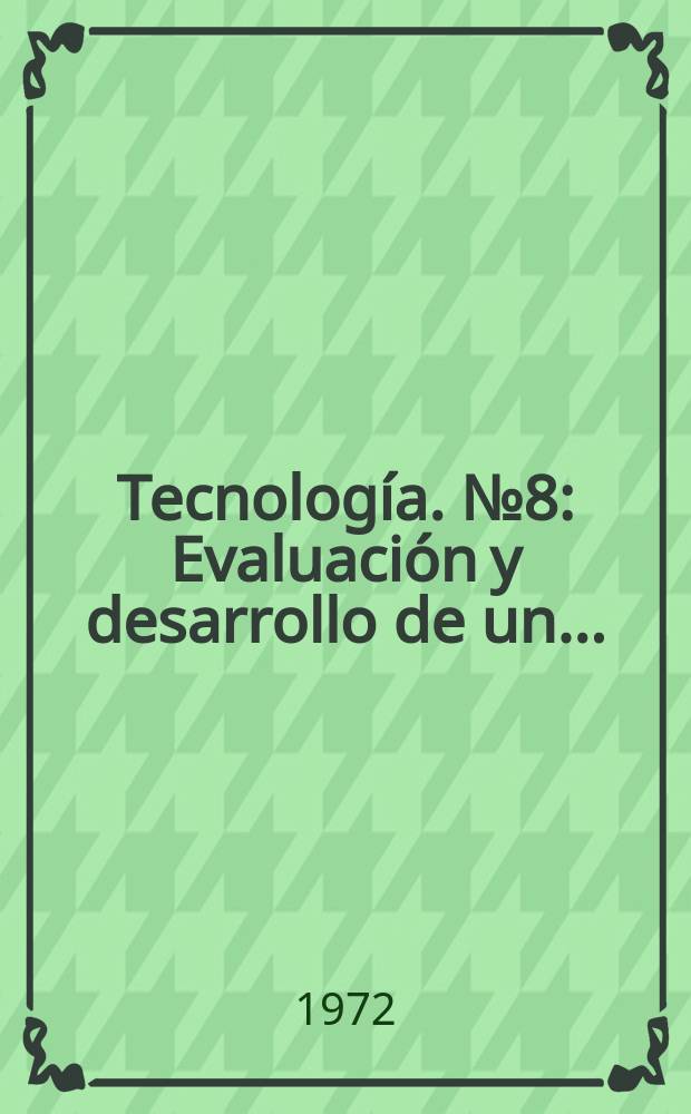 Tecnología. №8 : Evaluación y desarrollo de un ...