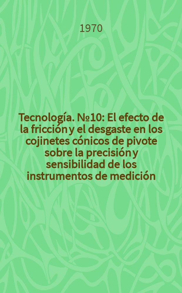 Tecnología. №10 : El efecto de la fricción y el desgaste en los cojinetes cónicos de pivote sobre la precisión y sensibilidad de los instrumentos de medición