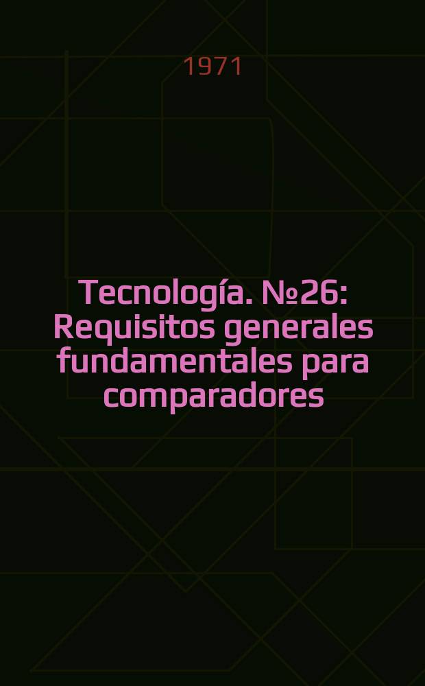 Tecnología. №26 : Requisitos generales fundamentales para comparadores