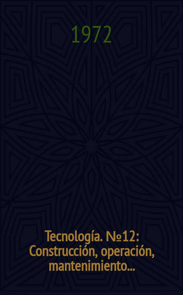 Tecnología. №12 : Construcción, operación, mantenimiento ...