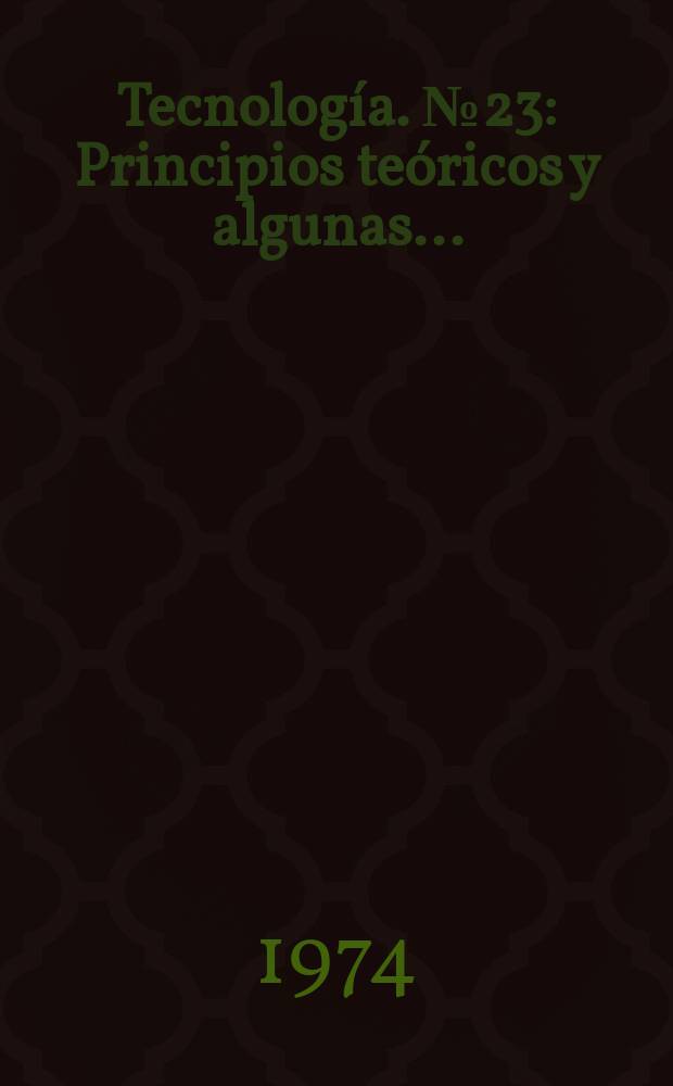 Tecnología. №23 : Principios teóricos y algunas ...